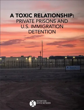 A Toxic Relationship: Private Prisons and U.S. Immigration Detention