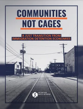 Communities Not Cages: A Just Transition from Immigration Detention Economies
